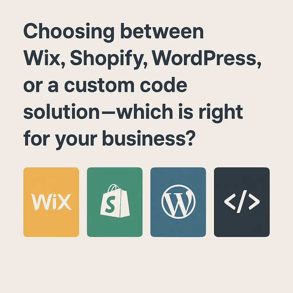 Choosing Between Wix, Shopify, WordPress, and a Custom Code Solution: Which Is Right for Your Business?