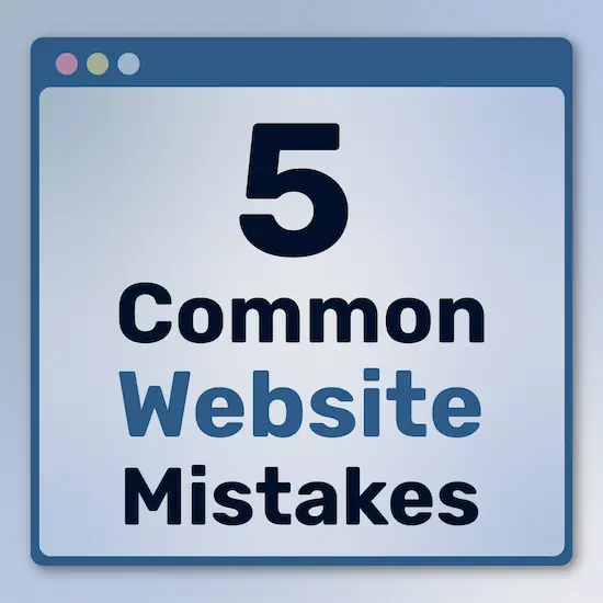 5 Common Website Mistakes That Could Be Costing Your Business Customers